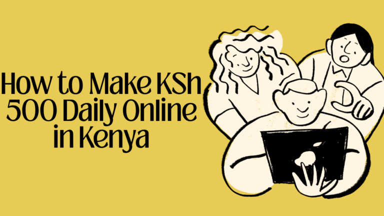 How to Make KSh 500 Daily Online in Kenya: 14 Realistic Ways You Can Start From Your Phone